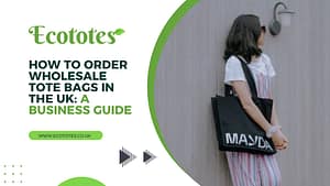 How to Order Wholesale Tote Bags in the UK A Business Guide (2026)